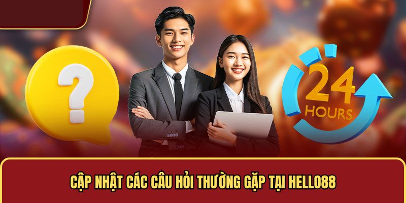 Cập nhật các câu hỏi thường gặp tại Hello88